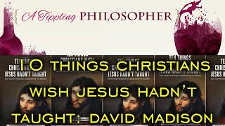 Famous 10 Things Christians Wish Jesus Hadn't Taught: David Madison Interviewed Net Worth