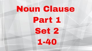 Noun Clause Part 1, Set 2, 1-40