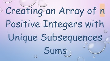 Creating an Array of n Positive Integers with Unique Subsequences Sums