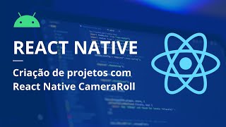 REACT NATIVE CAMERAROLL: Instalação, configuração e uso da biblioteca