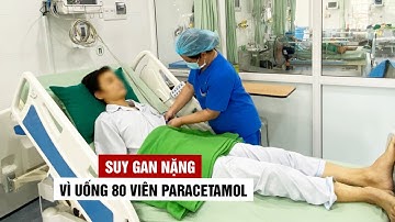 Chàng trai suy gan nặng vì uống 80 viên Paracetamol trong hơn 2 tháng