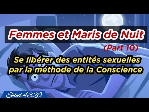 Comment se libérer des incubes et succubes (Part 10) par la méthode de la CONSCIENCE.