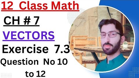 F.sc Math Part 2 - Chapter 7 || Vectors  - Exercise 7.3 Question No 10 to 12 - 12 Class Math