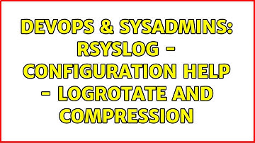 DevOps & SysAdmins: rsyslog - configuration help - logrotate and compression (2 Solutions!!)