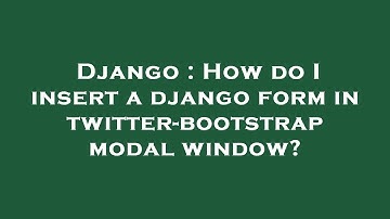 Django : How do I insert a django form in twitter-bootstrap modal window?