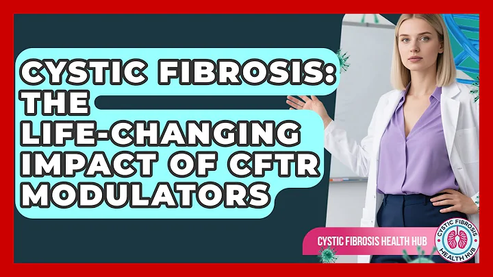 Cystic Fibrosis: The Life-Changing Impact Of CFTR Modulators - Cystic Fibrosis Health Hub