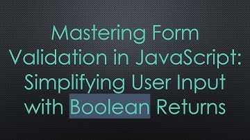 Mastering Form Validation in JavaScript: Simplifying User Input with Boolean Returns