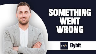 How To Fix Bybit App Something Went Wrong Error | Easy Quick Solution
