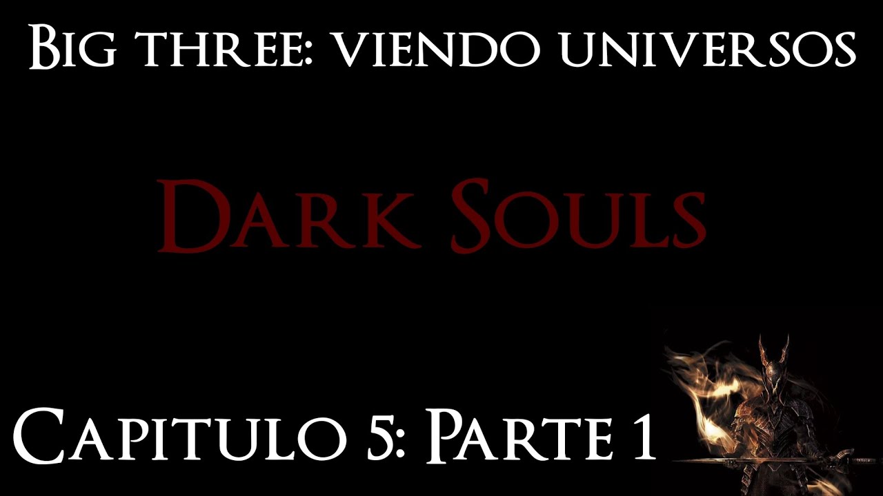 Big Three Viendo Universos | Capitulo 5: Parte 1: Dark Souls