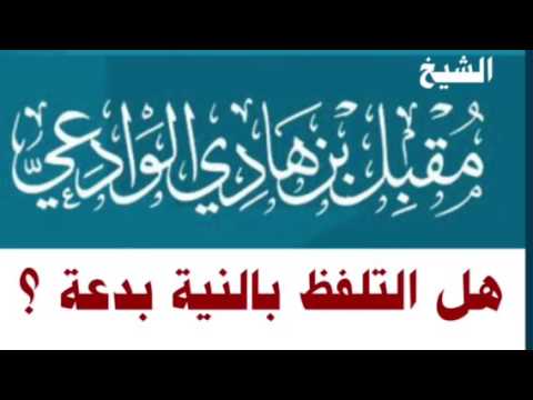الشيخ مقبل بن هادي الوادعي : هل التلفظ بالبنية بدعة ؟