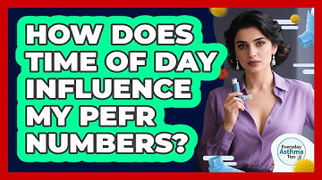 How Does Time Of Day Influence My PEFR Numbers? - Everyday Asthma Tips
