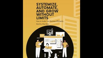Systemize, Automate, and Grow Without Limits: How to Scale Your Business Efficiently - Silas Mary