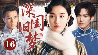 【超好看民国剧】深闺旧梦 16 | 遗孤女子身陷两族血仇，被迫周旋于豪门双生子错位情缘之中，当身世之谜揭开，这场交织着爱恨的三角虐恋将何去何从？#刘恺威 #钟汉良