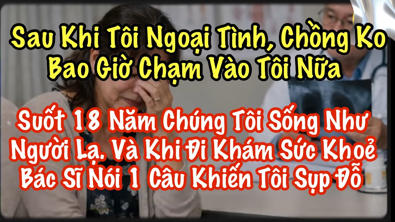 Sau Khi Tôi Ngoại Tình, Chồng Ko Chạm Vào Tôi Nữa. Suốt 18 Năm Chúng Tôi Sống Như Người Xa Lạ 