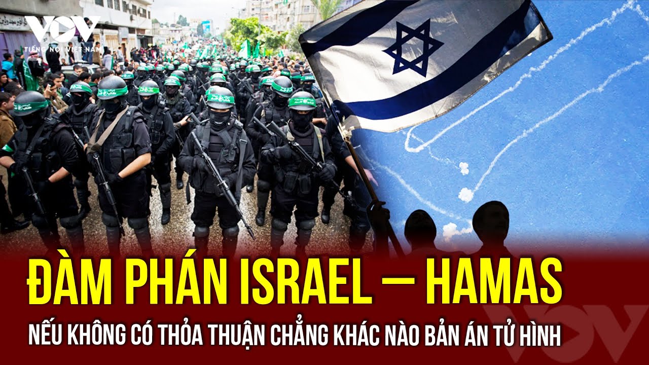Đàm phán Israel – Hamas: Nếu không có thỏa thuận chẳng khác nào bản án tử hình | VOV