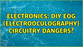 Electronics: DIY EOG (Electrooculography) Circuitry Dangers (3 Solutions!!)