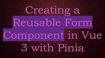Creating a Reusable Form Component in Vue 3 with Pinia