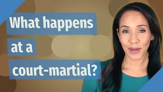 What happens at a court-martial?