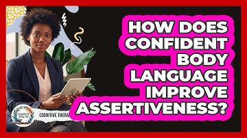 How Does Confident Body Language Improve Assertiveness? - Cognitive Therapy Hub