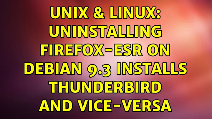 Unix & Linux: Uninstalling firefox-esr on Debian 9.3 installs thunderbird and vice-versa