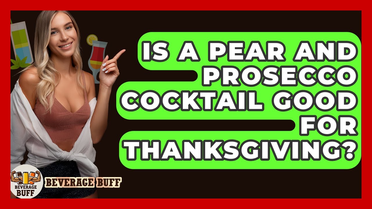 Is A Pear And Prosecco Cocktail Good For Thanksgiving? - Beverage Buff