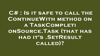 C# : Is it safe to call the ContinueWith method on a TaskCompletionSource.Task (that has had it's .S