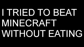 I Tried to Beat Minecraft Without Eating