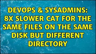 DevOps & SysAdmins: 8x slower cat for the same files on the same disk but different directory