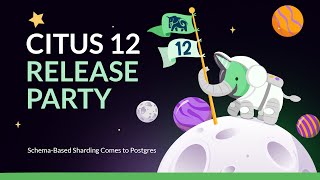 Citus 12 Release Party - Schema-Based Sharding Comes to Postgres