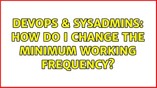 DevOps & SysAdmins: How do I change the minimum working frequency?