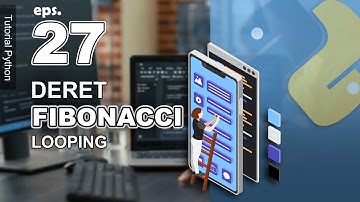 27 - Deret Fibonacci di Python - Studi Kasus Perulangan - Tutorial Python Bahasa Indonesia