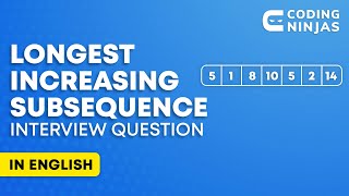 LONGEST INCREASING SUBSEQUENCE Interview Question | DSA Interview Question |Lesson 12 @CodingNinjasIndia