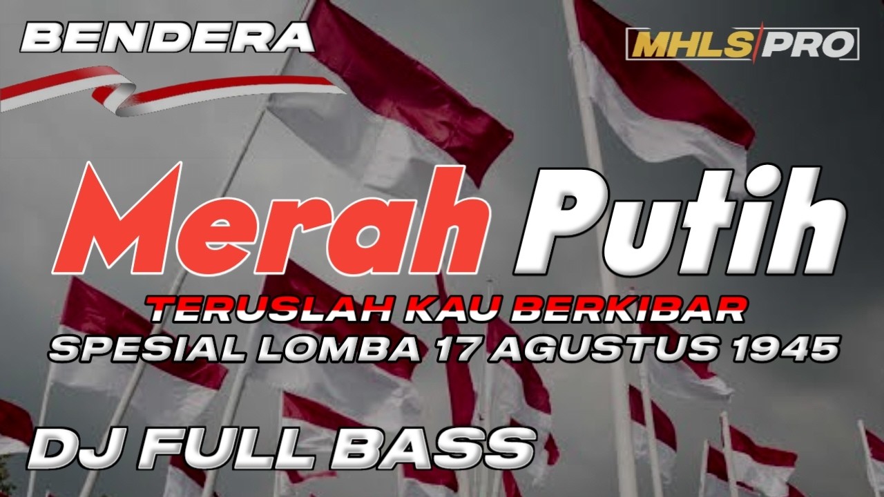 DJ MERAH PUTIH TERUALAH KAU BERKIBAR (BENDERA) DJ FULL BASS SPESIAL LOMBA 17 AGUSTUS 1945 (MHLS PRO)