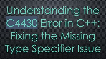 Understanding the C4430 Error in C++: Fixing the Missing Type Specifier Issue
