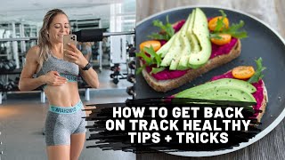 How to get back on track | healthy diet tips + tricks