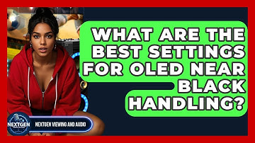 What Are The Best Settings For OLED Near Black Handling? - NextGen Viewing and Audio