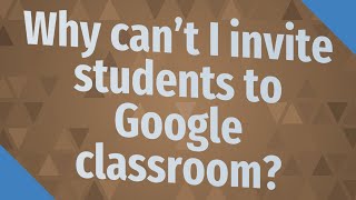 Why can't I invite students to Google classroom?