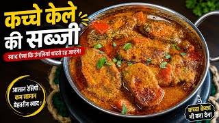 कच्चे केले की सब्जी बनाने का सबसे स्वादिष्ट तरीका | Kacche Kele Ki Sabji Recipe | Easy Lunch Recipe