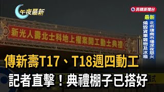 傳新壽T17、T18週四動工　記者直擊！　典禮棚子已搭好－民視新聞