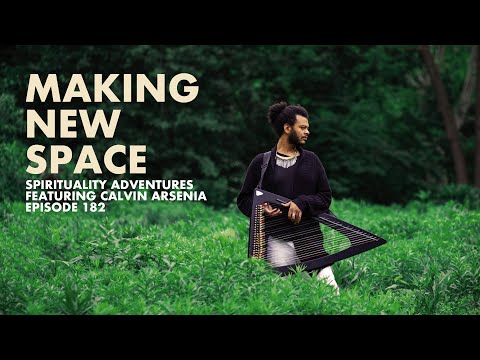 Making New Space - Spirituality Adventures feat. Calvin Arsenia