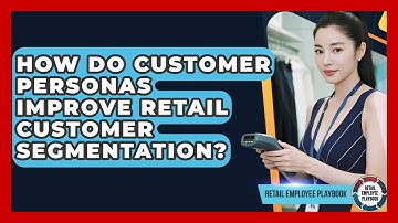 How Do Customer Personas Improve Retail Customer Segmentation? - Retail Employee Playbook