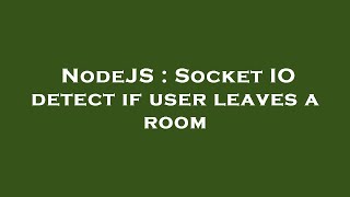 NodeJS : Socket IO detect if user leaves a room Net Worth