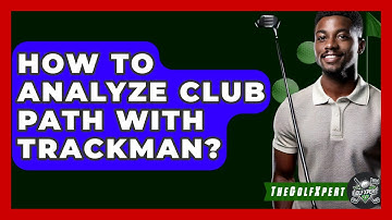 How To Analyze Club Path With TrackMan? - The Golf Xpert