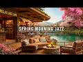Spring Morning Jazz Cozy Porch Ambience With Smooth Jazz Instrumental Music For Relaxing Studying
