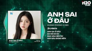 Anh Sai Ở Đâu Remix (Hot TikTok) - Khánh Cường x H2O - Em Thương Anh Ấy Nào Phải Anh Đâu
