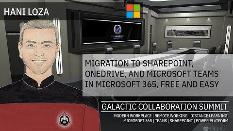 GalacticSummit Hani Loza - Migration to SharePoint, OneDrive, and MicrosoftTeams in Microsoft365