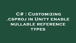 C# : Customizing .csproj in Unity enable nullable reference types