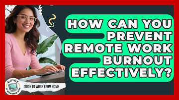 How Can You Prevent Remote Work Burnout Effectively? - Guide To Work From Home