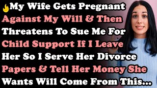 Wife Gets Pregnant Against My Will & Then Threatens To Sue Me For Child Support If I Leave Her So...