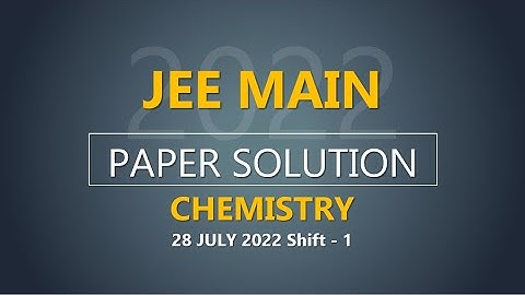 JEE Main-2022 Second Attempt Chemistry Video Solution | 28th July, Shift - 1 Paper Solution